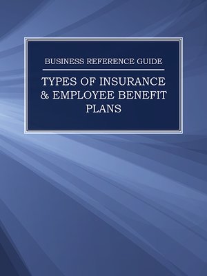 cover image of Business Reference Guide: Types of Insurance & Employee Benefit Plans